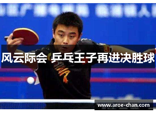 风云际会 乒乓王子再进决胜球