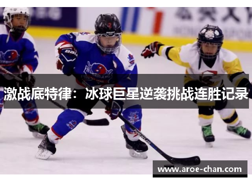 激战底特律：冰球巨星逆袭挑战连胜记录